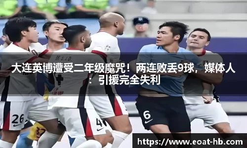 大连英博遭受二年级魔咒！两连败丢9球，媒体人：引援完全失利